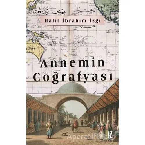 Annemin Coğrafyası - Halil İbrahim İzgi - İz Yayıncılık