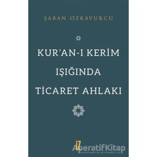 Kur’an-ı Kerim Işığında Ticaret Ahlakı - Şaban Özkavukcu - İz Yayıncılık