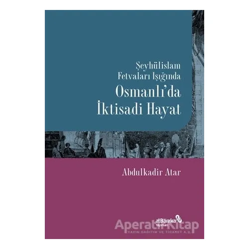 Şeyhülislam Fetvaları Işığında Osmanlı’da İktisadi Hayat - Abdulkadir Atar - Albaraka Yayınları