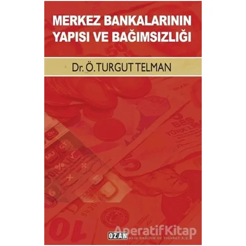Merkez Bankalarının Yapısı ve Bağımsızlığı - Ö. Turgut Telman - Ozan Yayıncılık