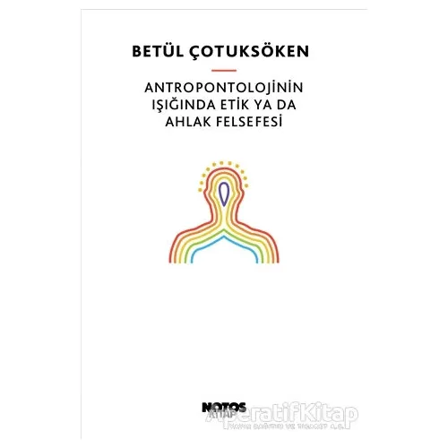 Antropontolojinin Işığında Etik Ya Da Ahlak Felsefesi - Betül Çotuksöken - Notos Kitap