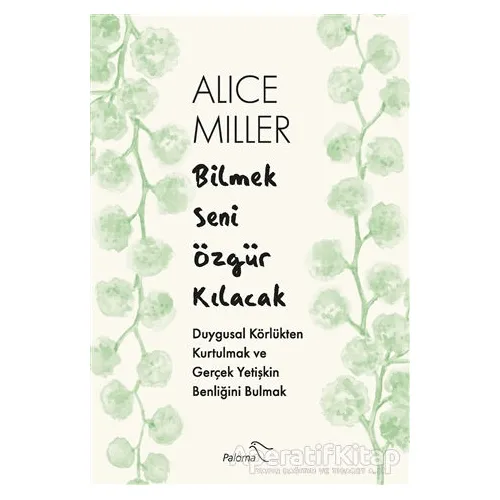 Bilmek Seni Özgür Kılacak - Alice Miller - Paloma Yayınevi