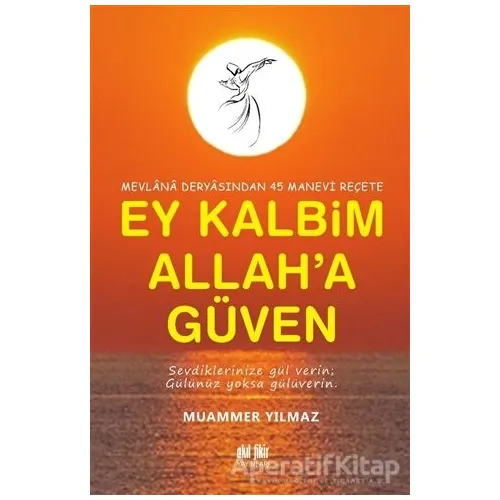 Mevlana Deryasından 45 Manevi Reçete Ey Kalbim Allah’a Güven - Muammer Yılmaz - Akıl Fikir Yayınları