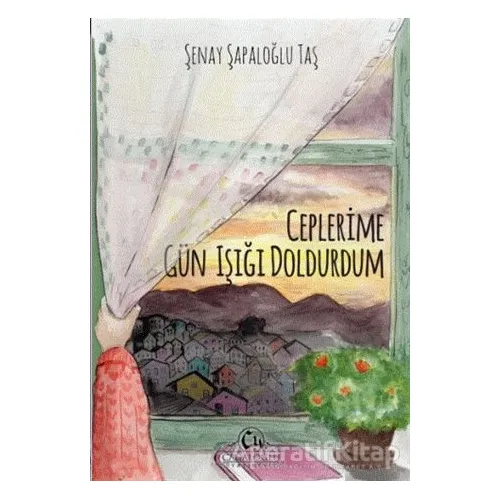 Ceplerime Gün Işığı Doldurdum - Şenay Şapaloğlu Taş - Cağaloğlu Yayınevi