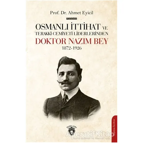 Osmanlı İttihat ve Terakki Cemiyeti Liderlerinden Doktor Nazım Bey 1872-1926
