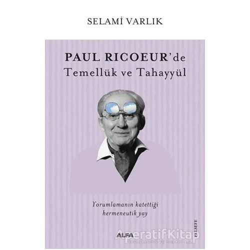 Paul Ricoeur’de Temellük ve Tahayyül - Selami Varlık - Alfa Yayınları