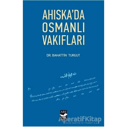 Ahıskada Osmanlı Vakıfları - Bahattin Turgut - Arı Sanat Yayınevi