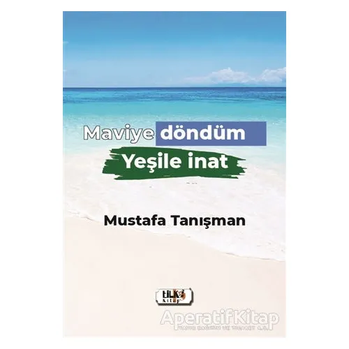 Maviye Döndüm Yeşile İnat - Mustafa Tanışman - Tilki Kitap