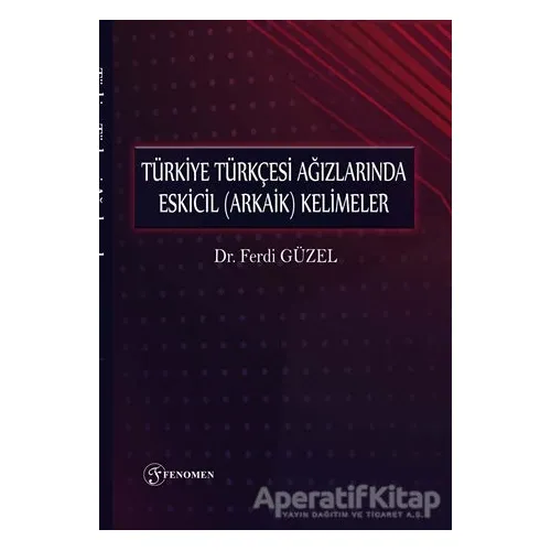 Türkiye Türkçesi Ağızlarında Eskicil (Arkaik) Kelimeler - Ferdi Güzel - Fenomen Yayıncılık