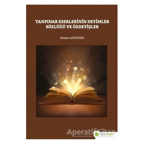 Tanpınar Eserlerinin Deyimler Sözlüğü ve Özdeyişler - Ahmet Adıgüzel - Hiperlink Yayınları