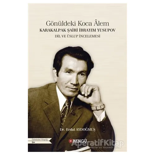 Karakalpak Şairi İbrayım Yusupov - Gönüldeki Koca Alem - Erdal Aydoğmuş - Bengü Yayınları