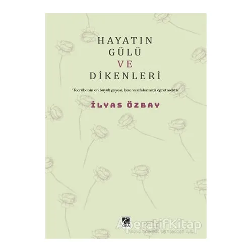 Hayatın Gülü ve Dikenleri - İlyas Özbay - Çıra Yayınları