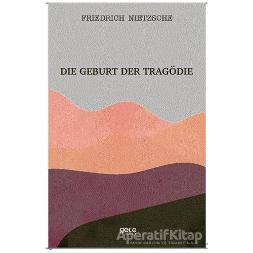 Die Geburt Der Tragödie - Friedrich Wilhelm Nietzsche - Gece Kitaplığı