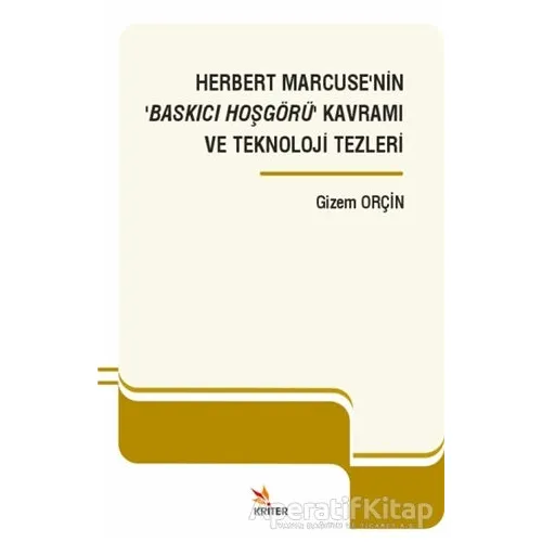 Herbert Marcuse’nin ‘Baskıcı Hoşgörü’ Kavramı ve Teknoloji Tezleri - Gizem Orçin - Kriter Yayınları