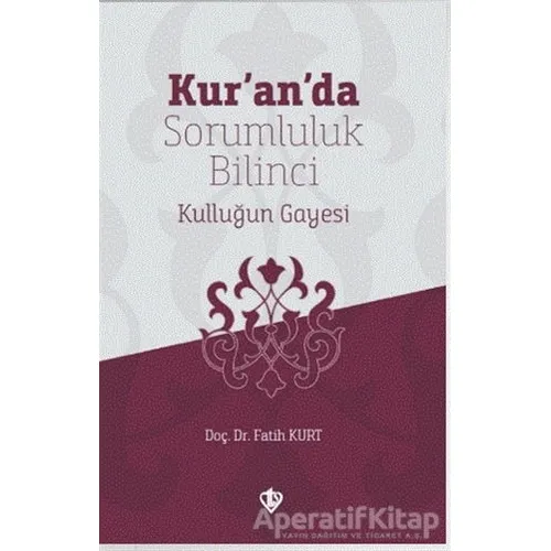 Kur’an’da Sorumluluk Bilinci Kulluğun Gayesi - Fatih Kurt - Türkiye Diyanet Vakfı Yayınları