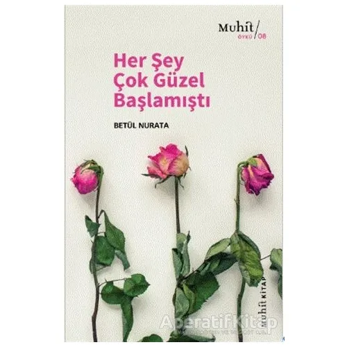 Her Şey Çok Güzel Başlamıştı - Betül Nurata - Muhit Kitap