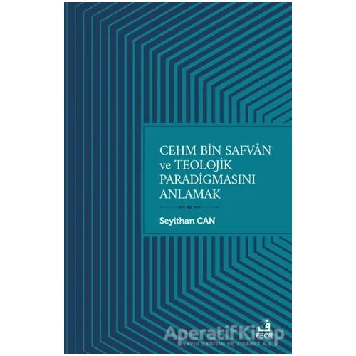 Cehm Bin Safvan ve Teolojik Paradigmasını Anlamak - Seyithan Can - Fecr Yayınları