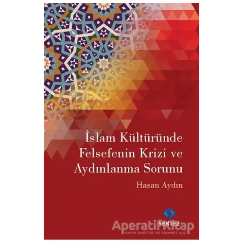 İslam Kültüründe Felsefenin Krizi ve Aydınlanma Sorunu - Hasan Aydın - Sentez Yayınları