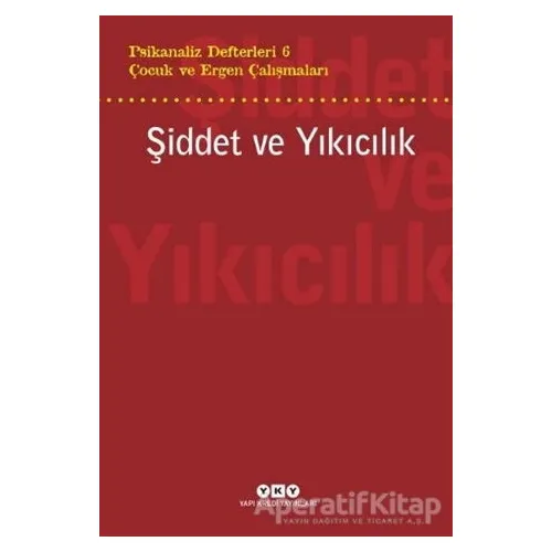 Şiddet ve Yıkıcılık - Çocuk ve Ergen Çalışmaları Psikanaliz Defterleri 6