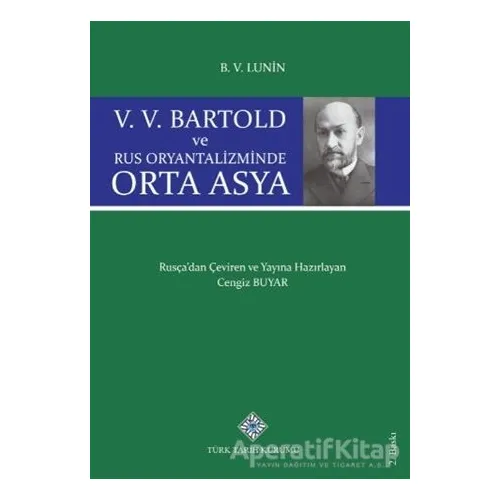 V. V. Bartold ve Rus Oryantalizminde Orta Asya - B. V. Lunin - Türk Tarih Kurumu Yayınları