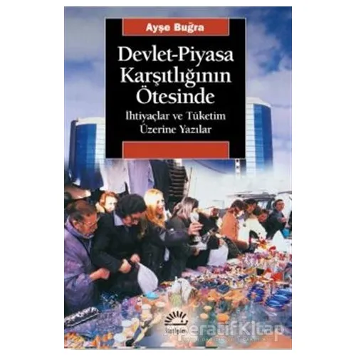 Devlet-Piyasa Karşıtlığının Ötesinde - Ayşe Buğra - İletişim Yayınevi