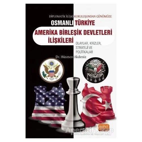 Diplomatik İlişki Kuruluşundan Günümüze Osmanlı - Türkiye - Amerika Birleşik Devletleri İlişkileri