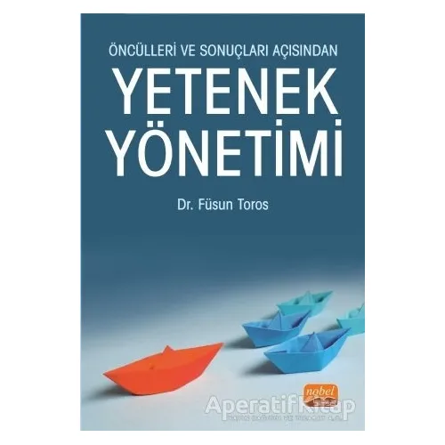 Öncülleri ve Sonuçları Açısından Yetenek Yönetimi - Füsun Toros - Nobel Bilimsel Eserler