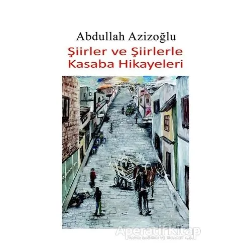 Şiirler ve Şiirlerle Kasaba Hikayeleri - Abdullah Azizoğlu - Tilki Kitap