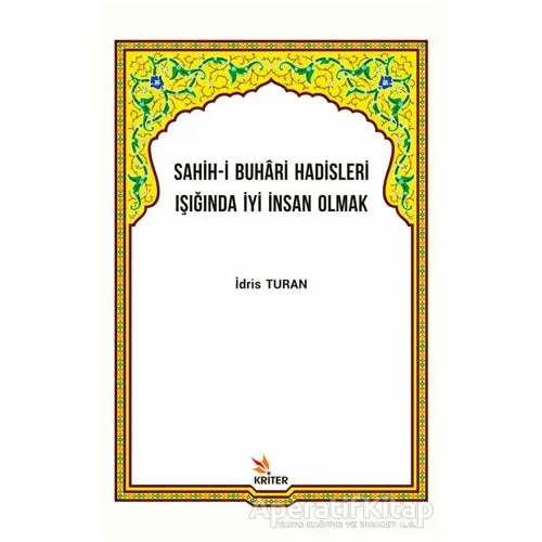 Sahih-i Buhari Hadisleri Işığında İyi İnsan Olmak - İdris Turan - Kriter Yayınları