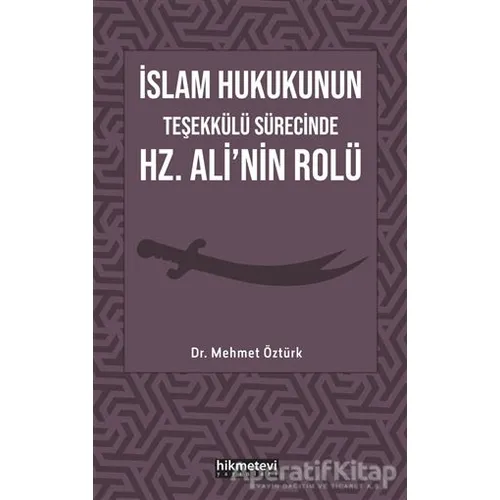 İslam Hukukunun Teşekkülü Sürecinde Hz. Alinin Rolü - Mehmet Öztürk - Hikmetevi Yayınları