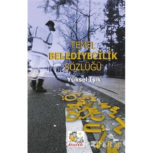 Temel Belediyecilik Sözlüğü - Yüksel Işık - İtalik Yayınevi