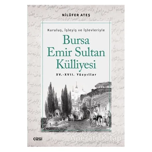 Bursa Emir Sultan Külliyesi 15. - 17. Yüzyıllar - Nilüfer Ateş - Çizgi Kitabevi Yayınları