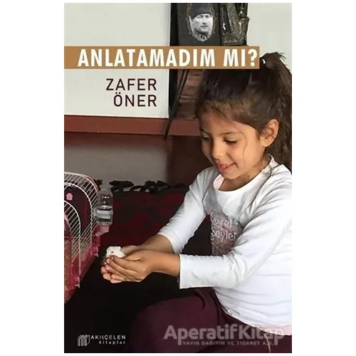 Anlatamadım Mı? - Zafer Öner - Akıl Çelen Kitaplar