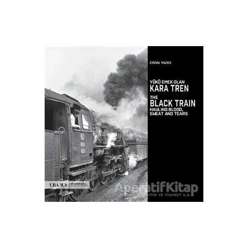 Yükü Emek Olan Kara Tren - The Black Train Hauling Blood, Sweat And Tears - Erdal Yazıcı - Uranus