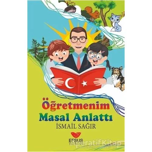 Öğretmenim Masal Anlattı - İsmail Sağır - Efsus Yayınları