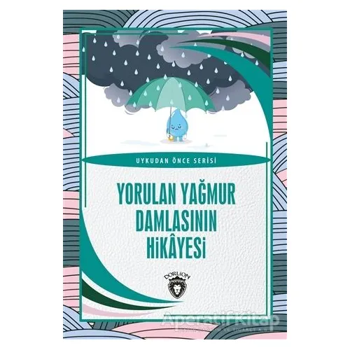 Yorulan Yağmur Damlasının Hikayesi - Uykudan Önce Serisi - Kolektif - Dorlion Yayınları