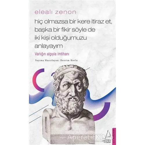 Elealı Zenon - Hiç Olmazsa Bir Kere İtiraz Et, Başka Bir Fikir Söyle de İki Kişi Olduğumuzu Anlayayı