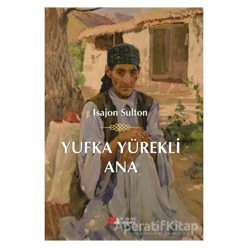 Yufka Yürekli Ana - Isajon Sulton - Berikan Yayınevi