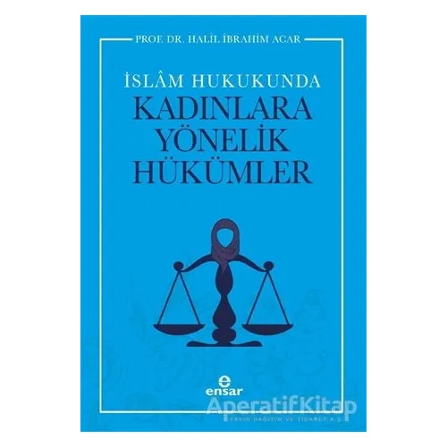 İslam Hukukunda Kadınlara Yönelik Hükümler - Halil İbrahim Acar - Ensar Neşriyat