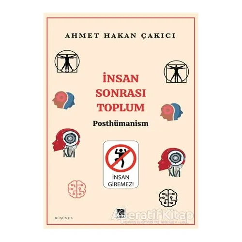 İnsan Sonrası Toplum - Posthümanism - Ahmet Hakan Çakıcı - Çıra Yayınları