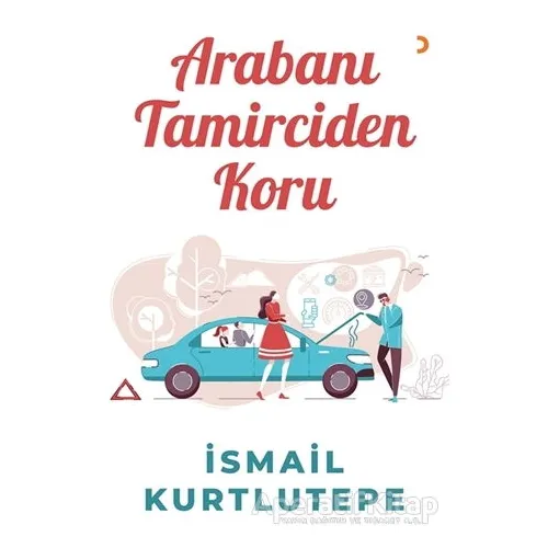 Arabanı Tamirciden Koru - İsmail Kurtlutepe - Cinius Yayınları