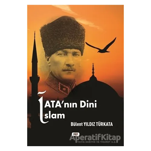 Atanın Dini İslam - Bülent Yıldız Türkata - Tilki Kitap