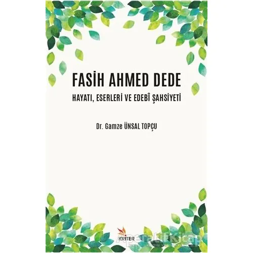 Fasih Ahmed Dede Hayatı, Eserleri ve Edebi Şahsiyeti - Gamze Ünsal Topçu - Kriter Yayınları