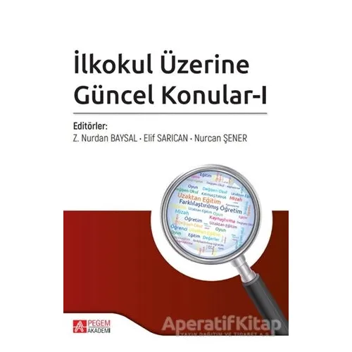 İlkokul Üzerine Güncel Konular-1 - Nurcan Şener - Pegem Akademi Yayıncılık