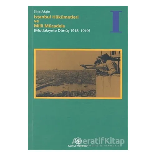 İstanbul Hükümetleri ve Milli Mücadele Cilt: 1 Mutlakiyete Dönüş (1918-1919)