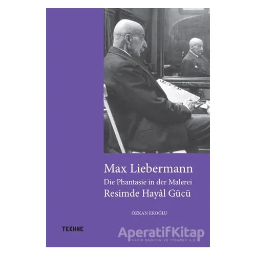 Max Liebermann: Resimde Hayal Gücü - Özkan Eroğlu - Tekhne Yayınları