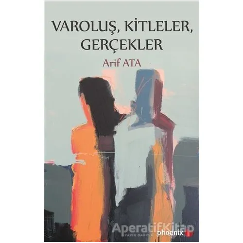 Varoluş, Kitleler, Gerçekler - Arif Ata - Phoenix Yayınevi