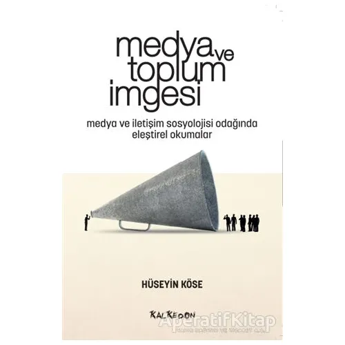 Medya ve Toplum İmgesi - Hüseyin Köse - Kalkedon Yayıncılık
