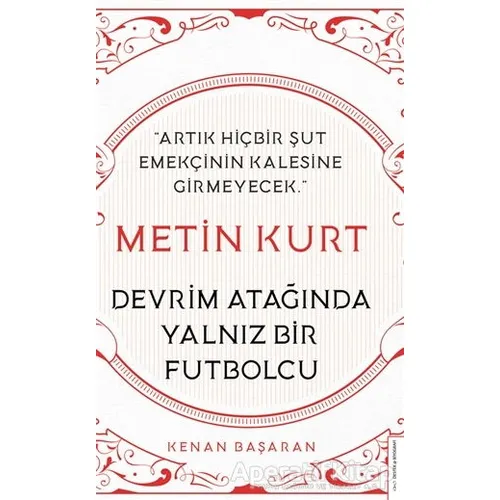 Metin Kurt Devrim Atağında Yalnız Bir Futbolcu - Kenan Başaran - Destek Yayınları
