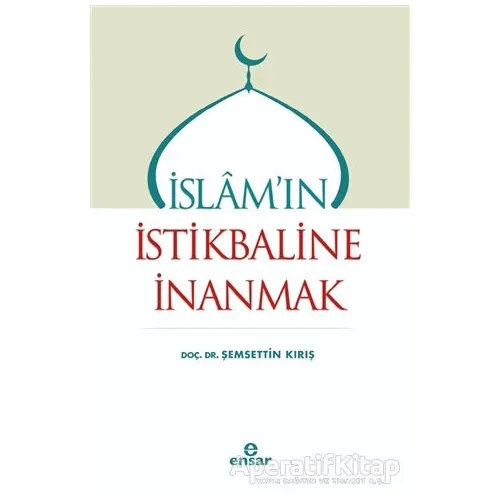 İslamın İstikbaline İnanmak - Şemsettin Kırış - Ensar Neşriyat